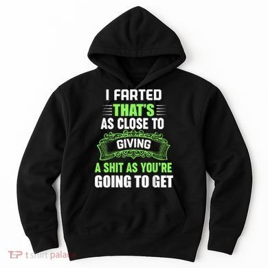I Farted That's As Close To Giving A Shit Hoodie