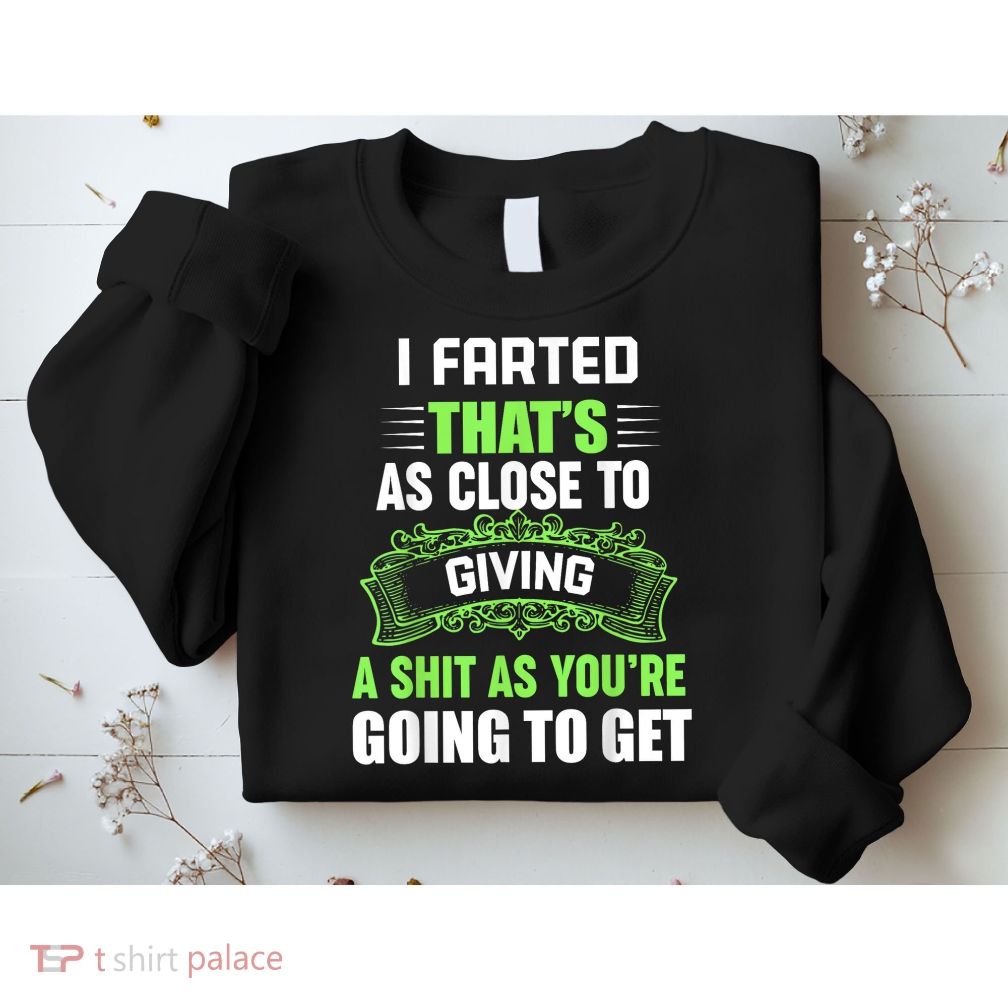 I Farted That's As Close To Giving A Shit Sweatshirt