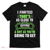 I Farted That's As Close To Giving A Shit T-Shirt thumb 0