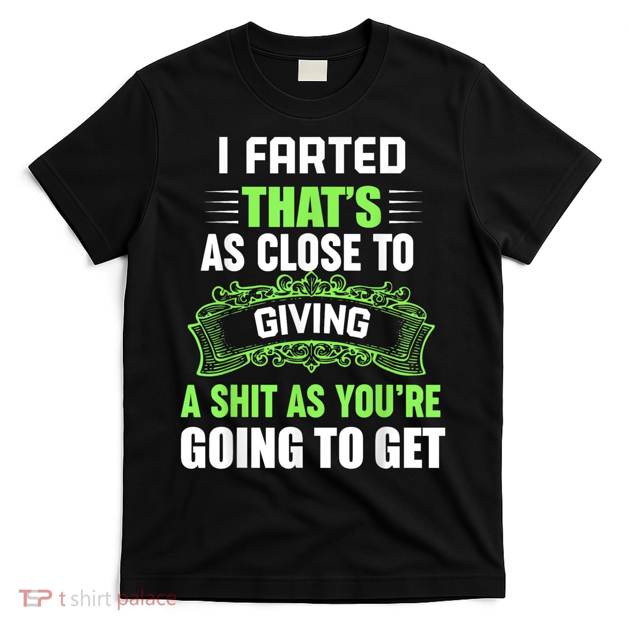 I Farted That's As Close To Giving A Shit T-Shirt