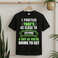 I Farted That's As Close To Giving A Shit T-Shirt thumb 2