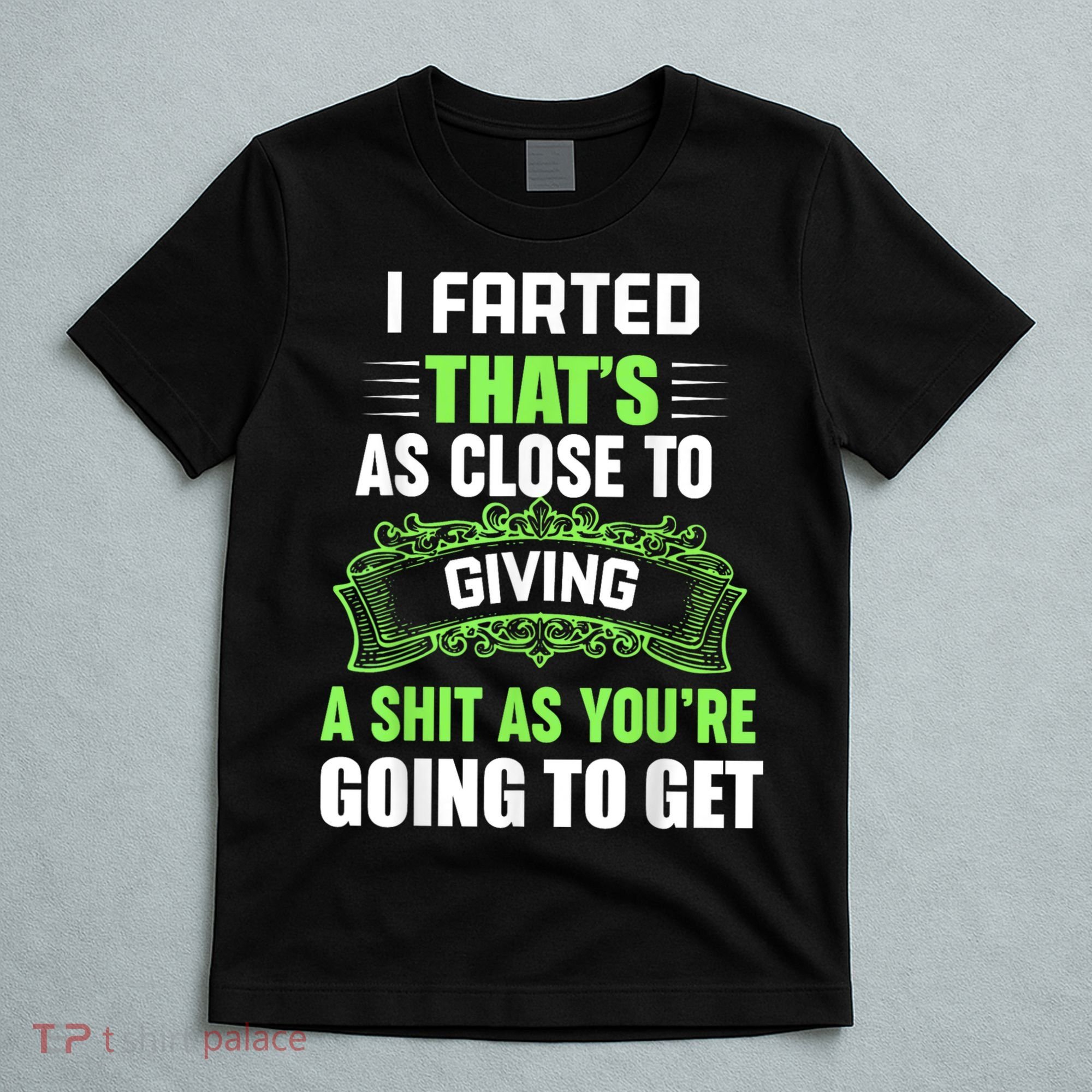 I Farted That's As Close To Giving A Shit T-Shirt