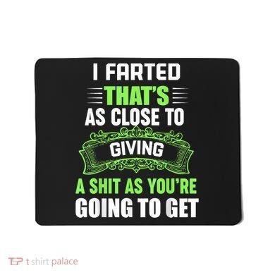 I Farted That's As Close To Giving A Shit Mousepad