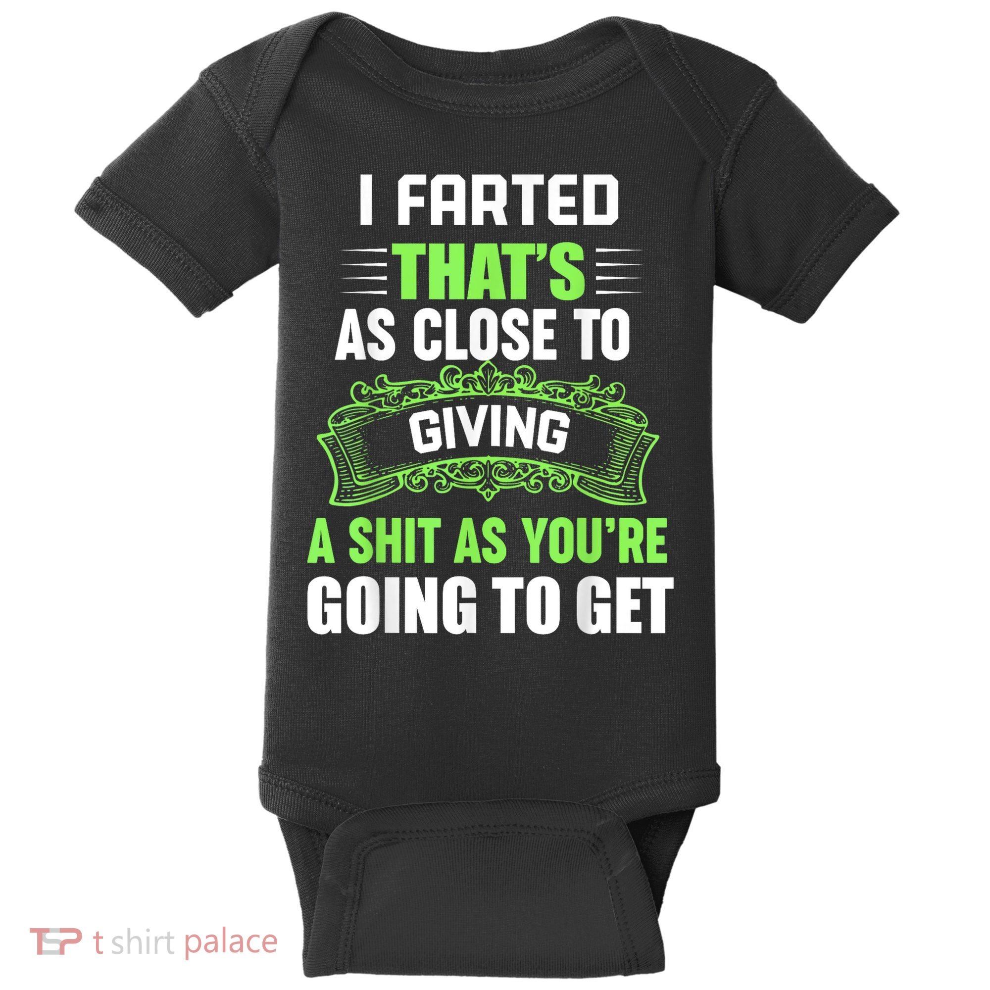I Farted That's As Close To Giving A Shit Baby Bodysuit