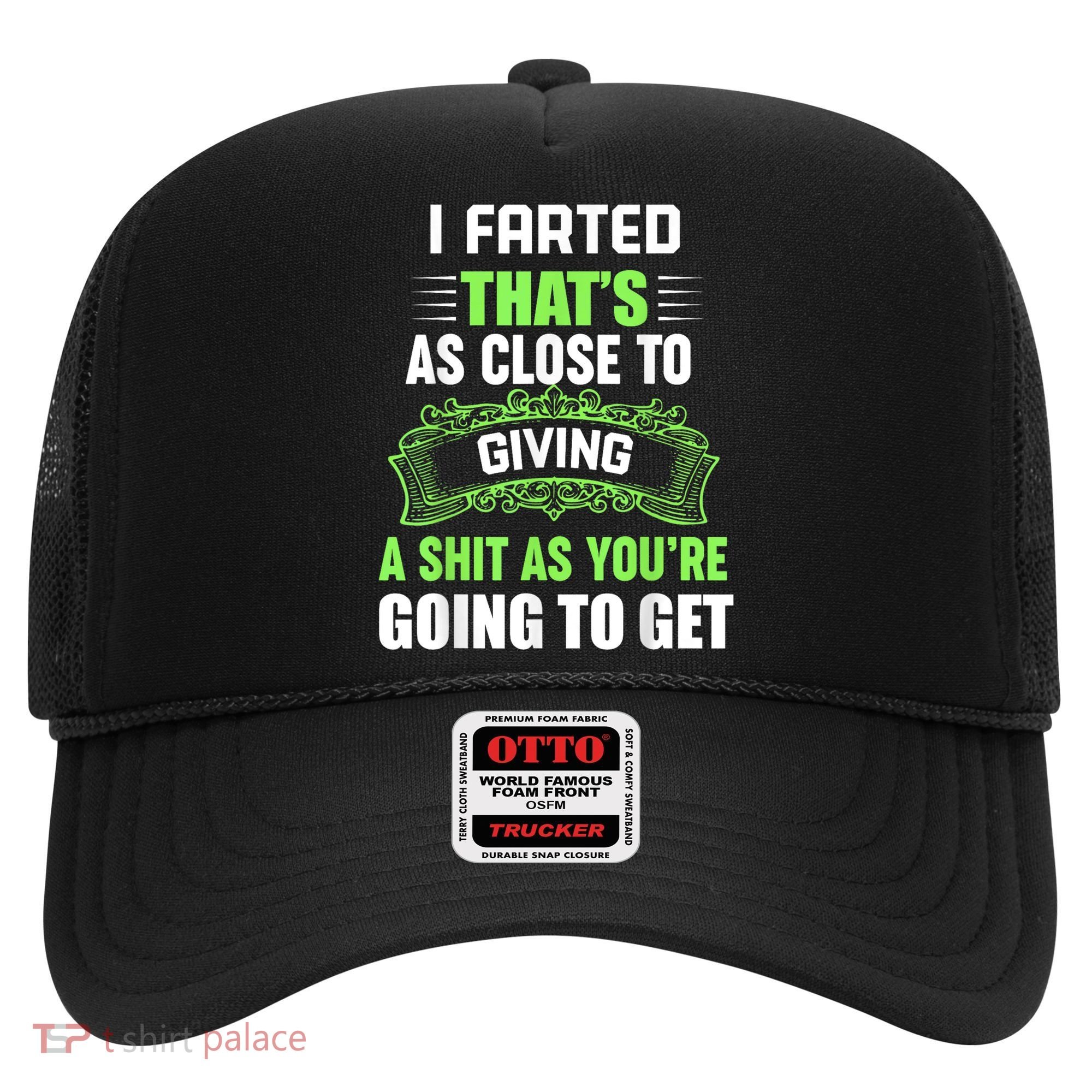 I Farted That's As Close To Giving A Shit Hat