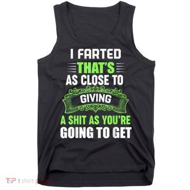 I Farted That's As Close To Giving A Shit Tank Top