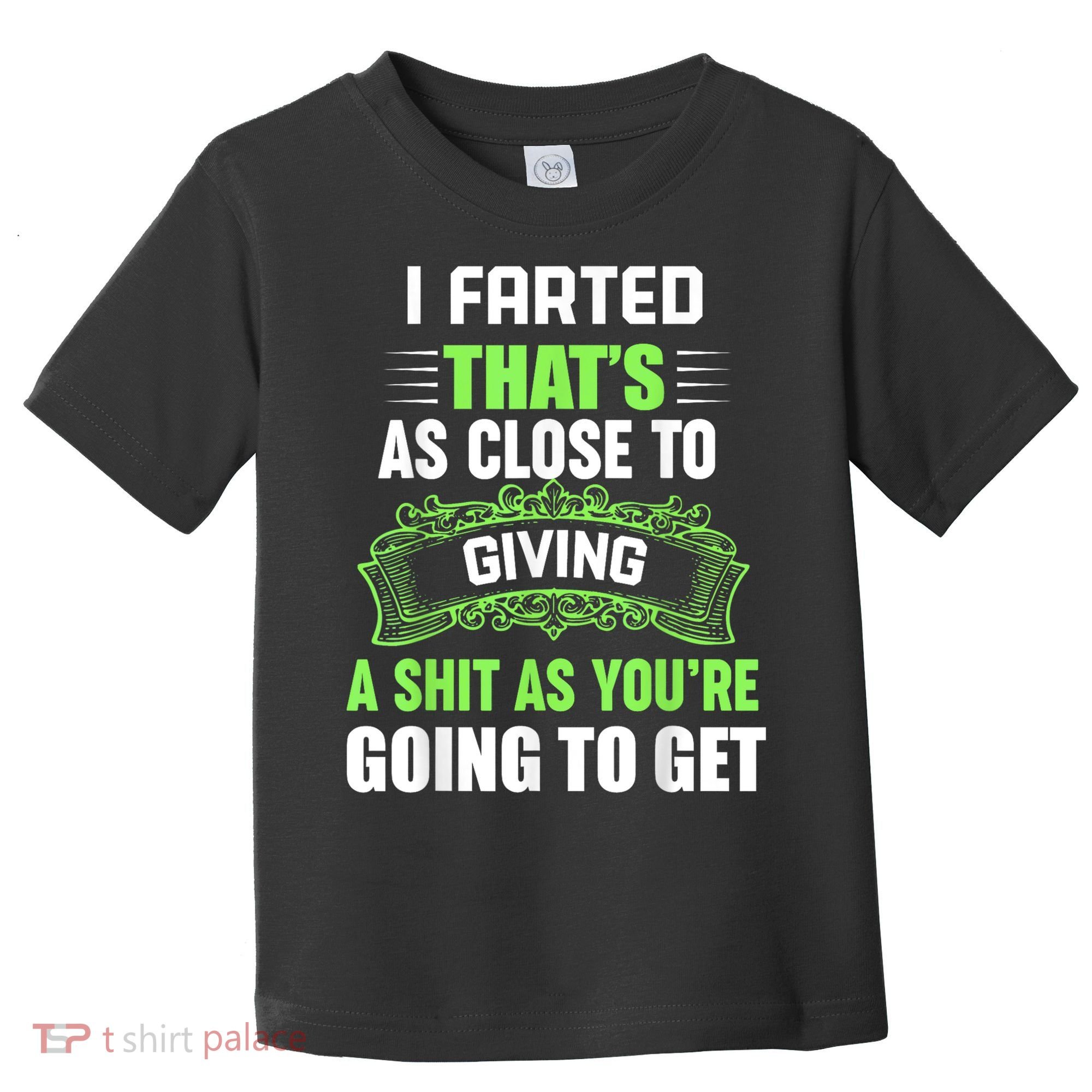 I Farted That's As Close To Giving A Shit Toddler T-Shirt