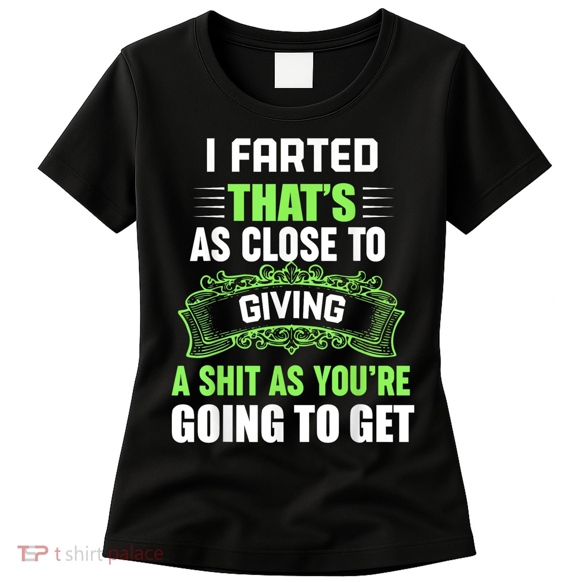I Farted That's As Close To Giving A Shit Women's T-Shirt