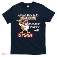 I Found The Key To Happiness, Surround Yourself With Chickens T-Shirt thumb 0