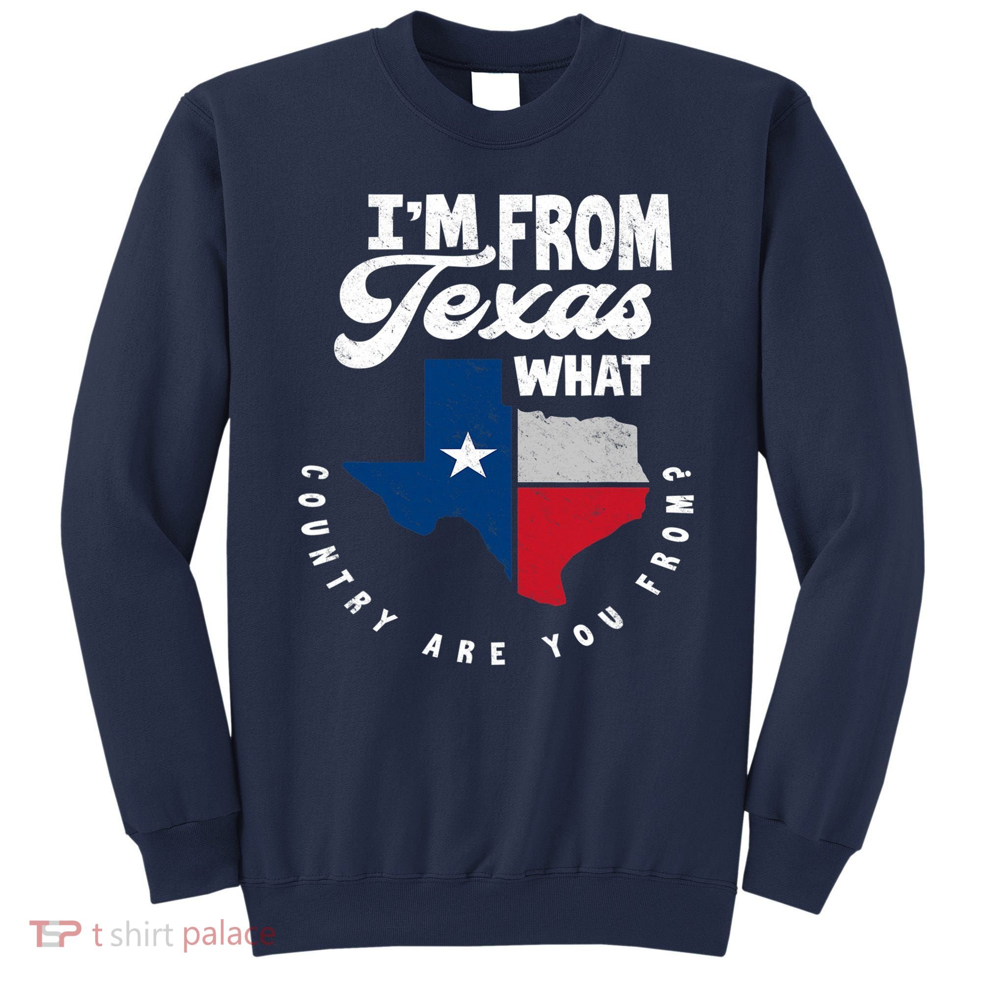 I'm From Texas What Country Are From Proud Texan Sweatshirt