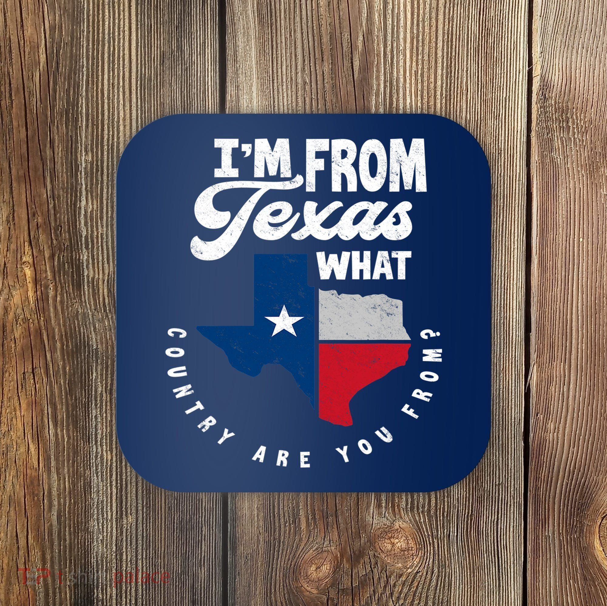 I'm From Texas What Country Are From Proud Texan Coaster