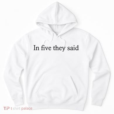 In Five They Said Hoodie