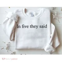 In Five They Said Sweatshirt thumb 2