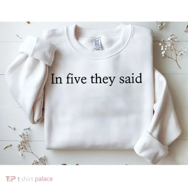 In Five They Said Sweatshirt