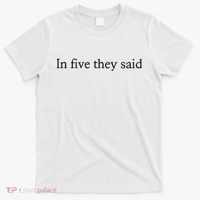 In Five They Said T-Shirt