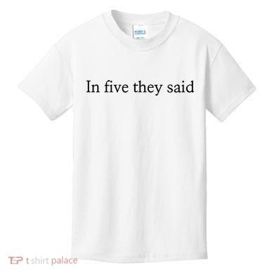 In Five They Said Kids T-Shirt