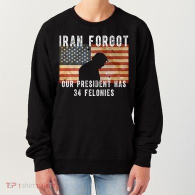 Iran Forgot Trump Has 34 Felonies Women's Sweatshirt