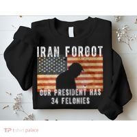 Iran Forgot Trump Has 34 Felonies Sweatshirt thumb 2