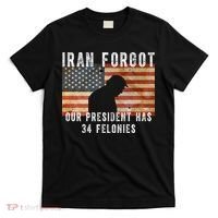 Iran Forgot Trump Has 34 Felonies T-Shirt thumb 0