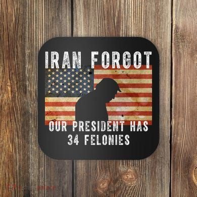 Iran Forgot Trump Has 34 Felonies Coaster