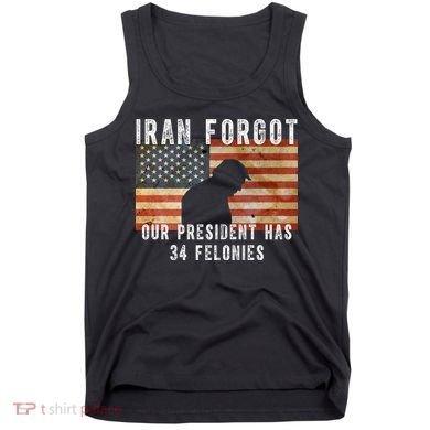 Iran Forgot Trump Has 34 Felonies Tank Top