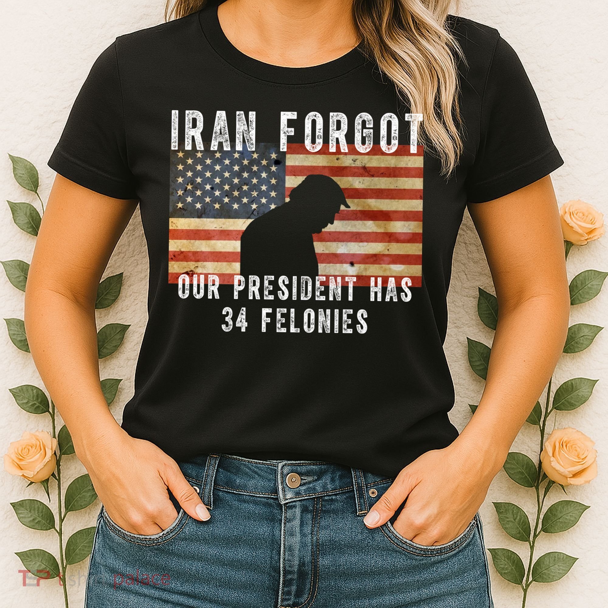 Iran Forgot Trump Has 34 Felonies Women's T-Shirt
