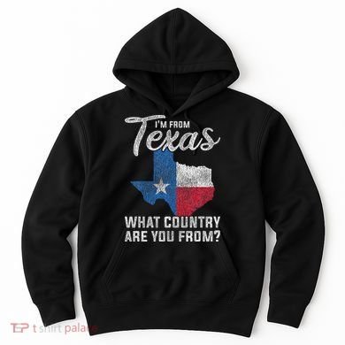 Im From Texas What Country Are You From Texas Hoodie