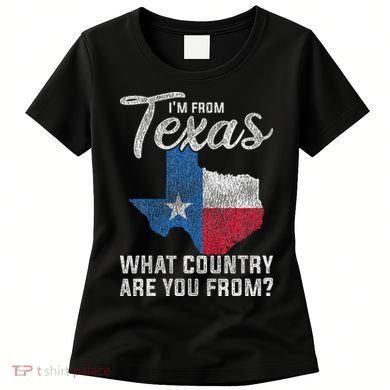 Im From Texas What Country Are You From Texas Women's T-Shirt