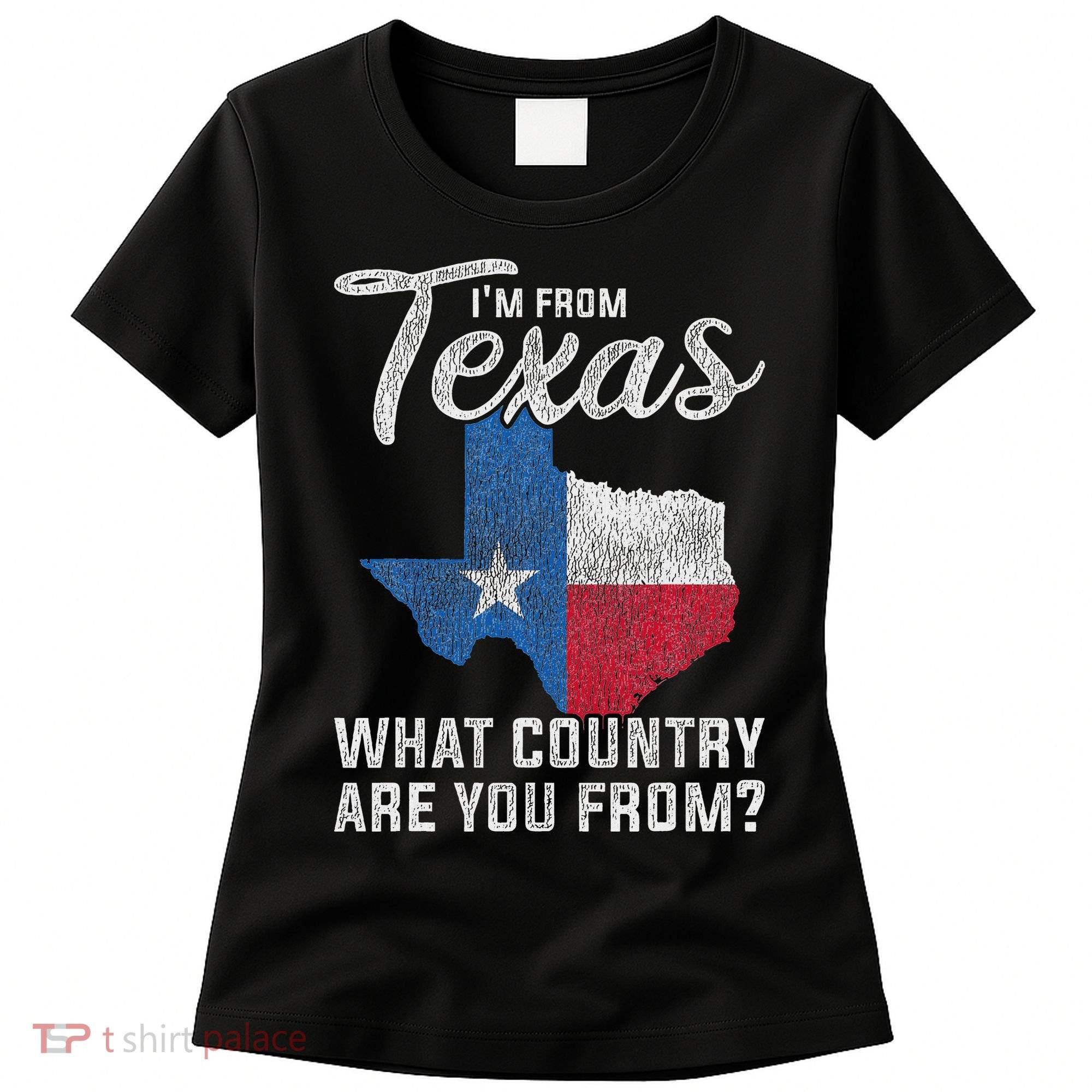 Im From Texas What Country Are You From Texas Women's T-Shirt