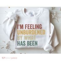 IM Feeling Unburdened By What Has Been Sweatshirt thumb 2