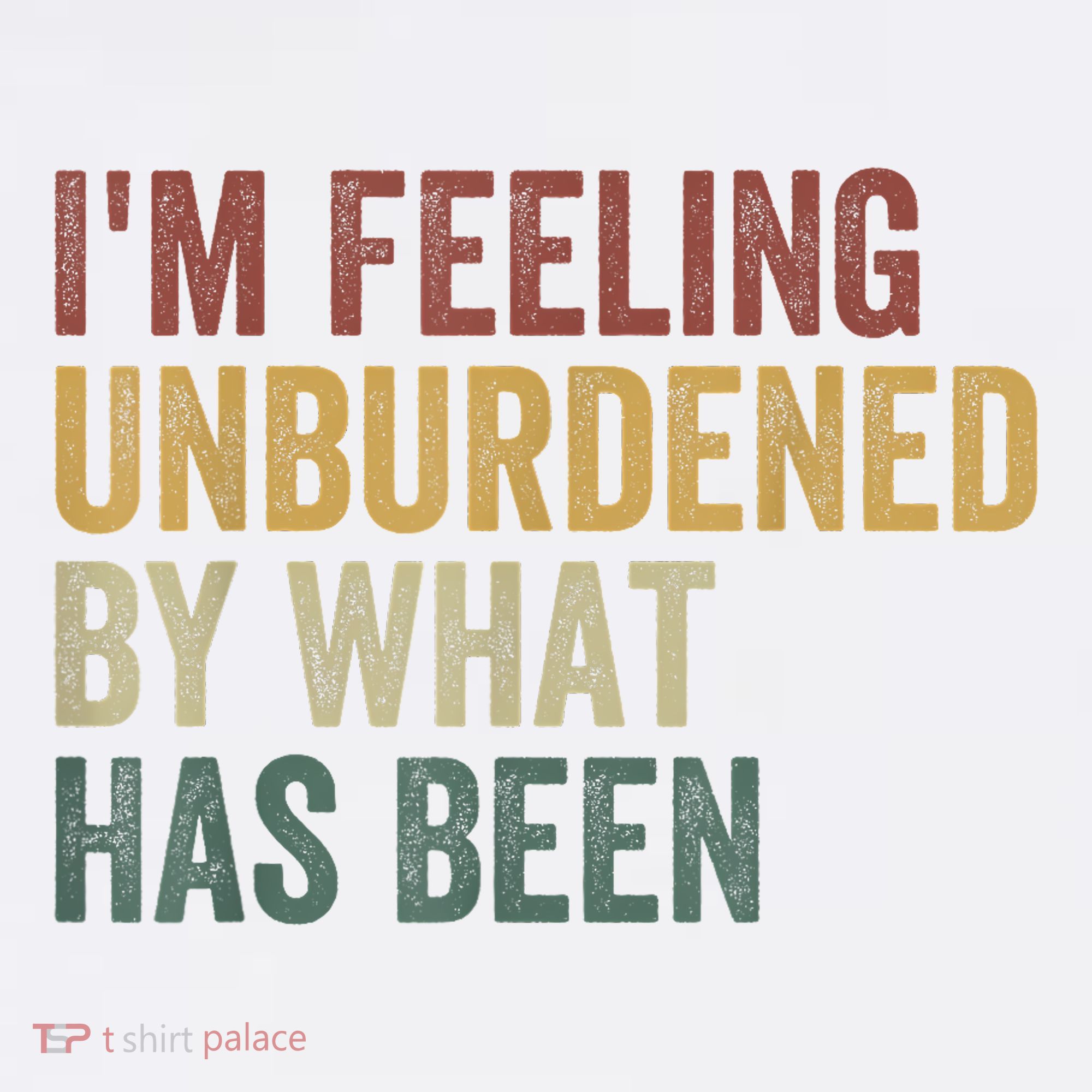IM Feeling Unburdened By What Has Been Sweatshirt