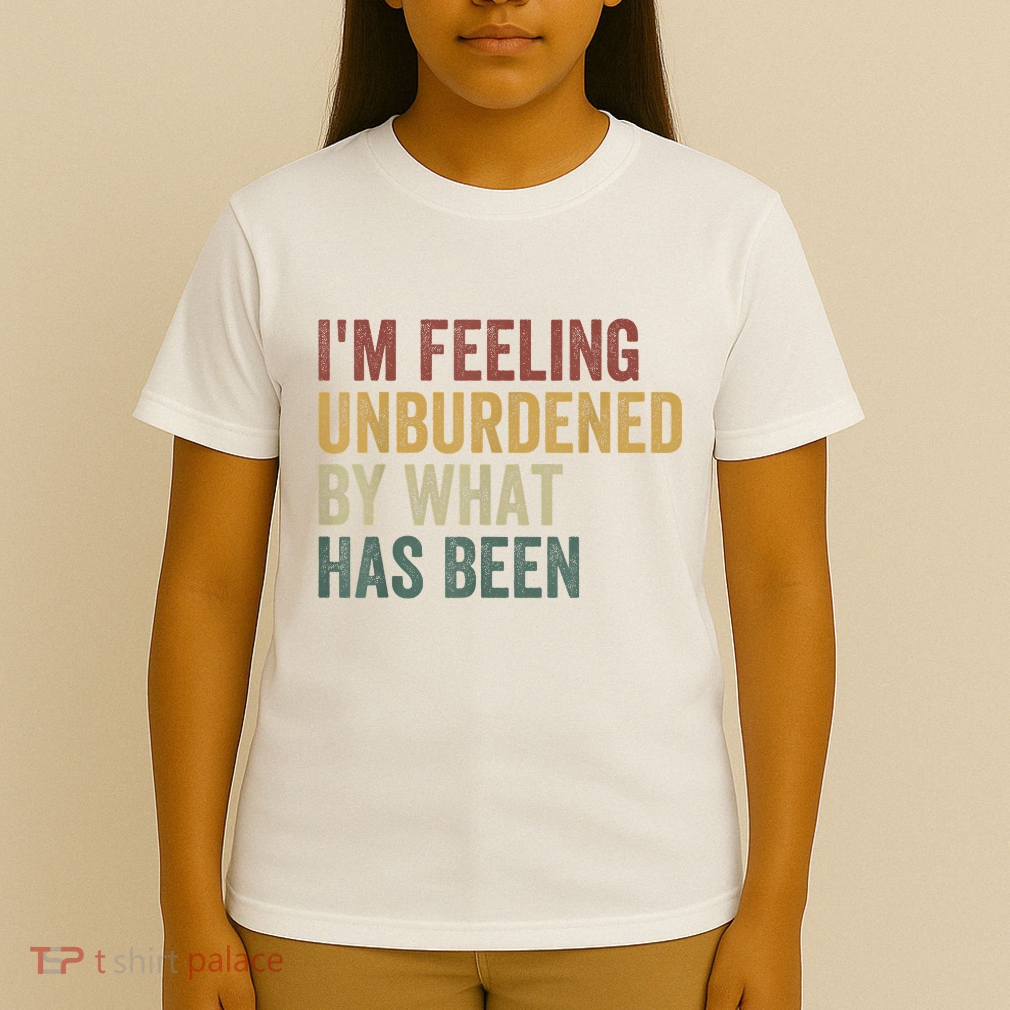 IM Feeling Unburdened By What Has Been T-Shirt