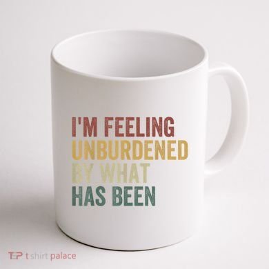 IM Feeling Unburdened By What Has Been Coffee Mug back