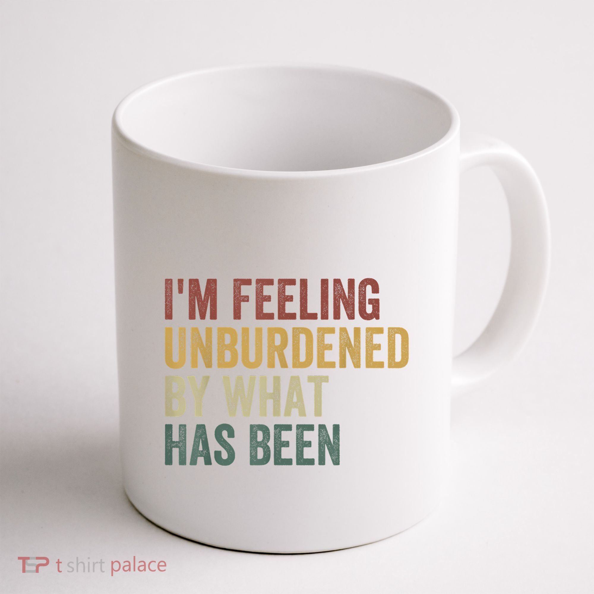 IM Feeling Unburdened By What Has Been Coffee Mug