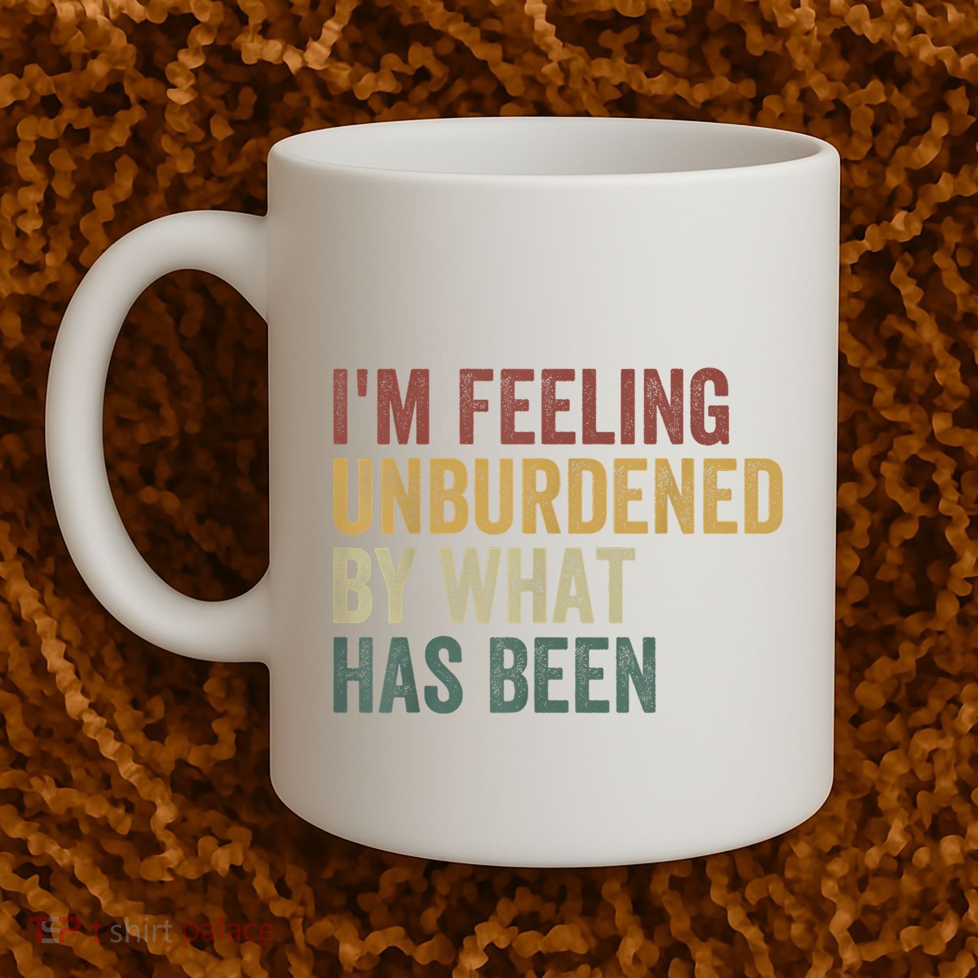 IM Feeling Unburdened By What Has Been Coffee Mug