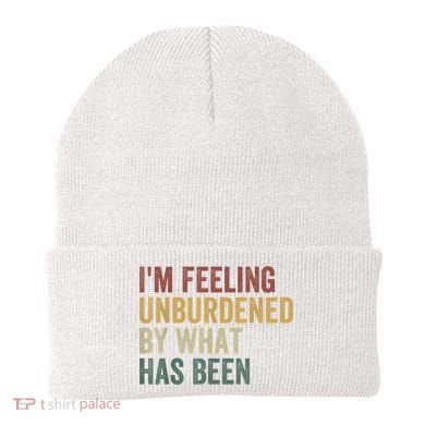 IM Feeling Unburdened By What Has Been Beanie