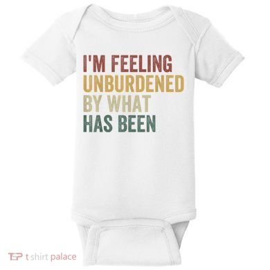 IM Feeling Unburdened By What Has Been Baby Bodysuit