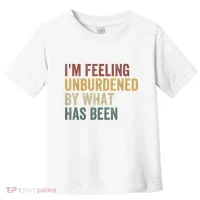 IM Feeling Unburdened By What Has Been Toddler T-Shirt thumb 0