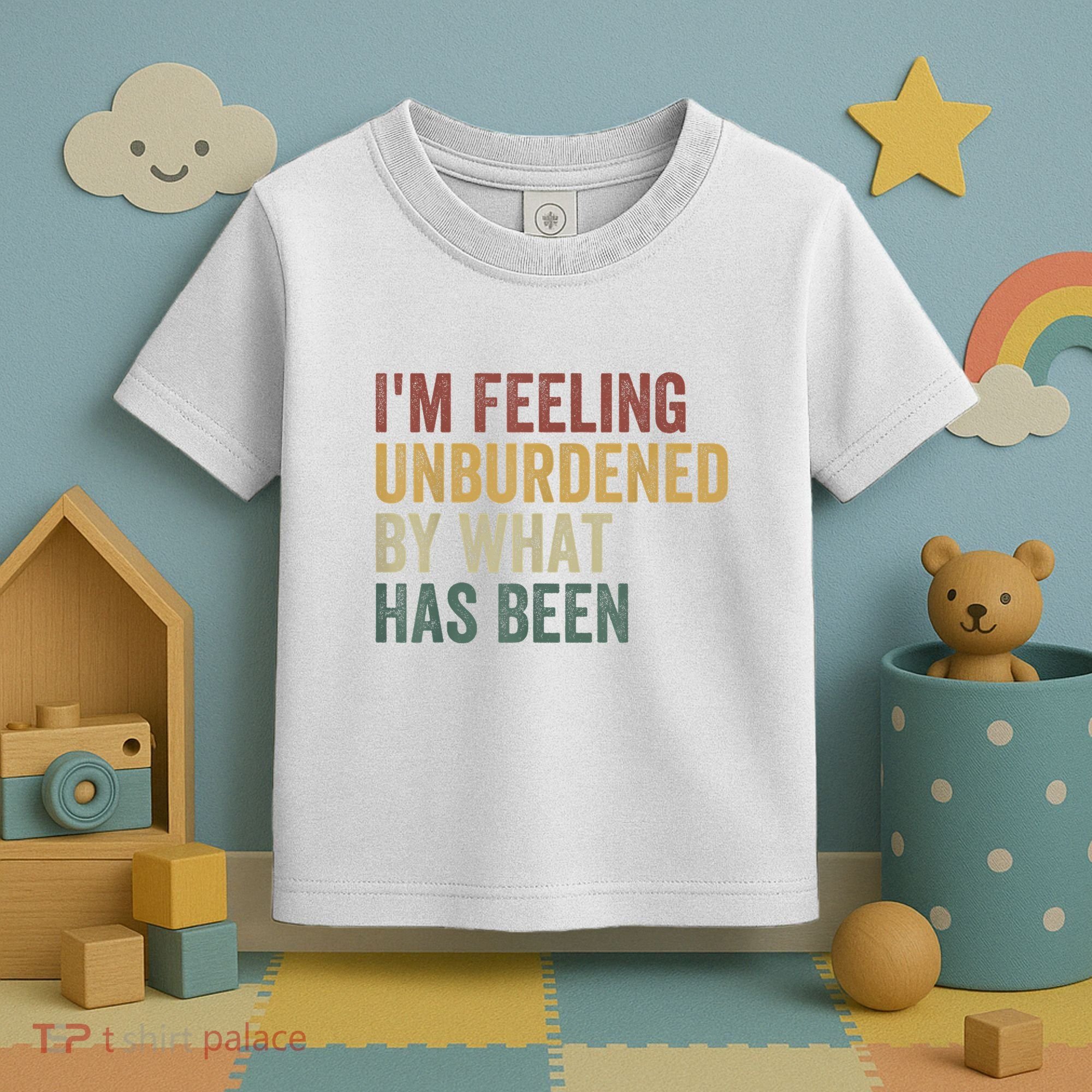 IM Feeling Unburdened By What Has Been Toddler T-Shirt