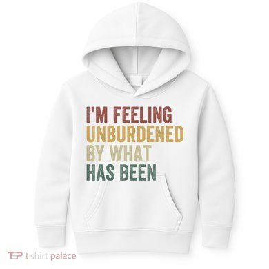 IM Feeling Unburdened By What Has Been Kids Hoodie