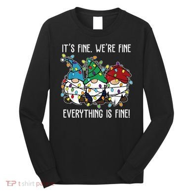 Its Fine Were Fine Everything Is Fine Gnome Funny Christmas Long Sleeve Shirt