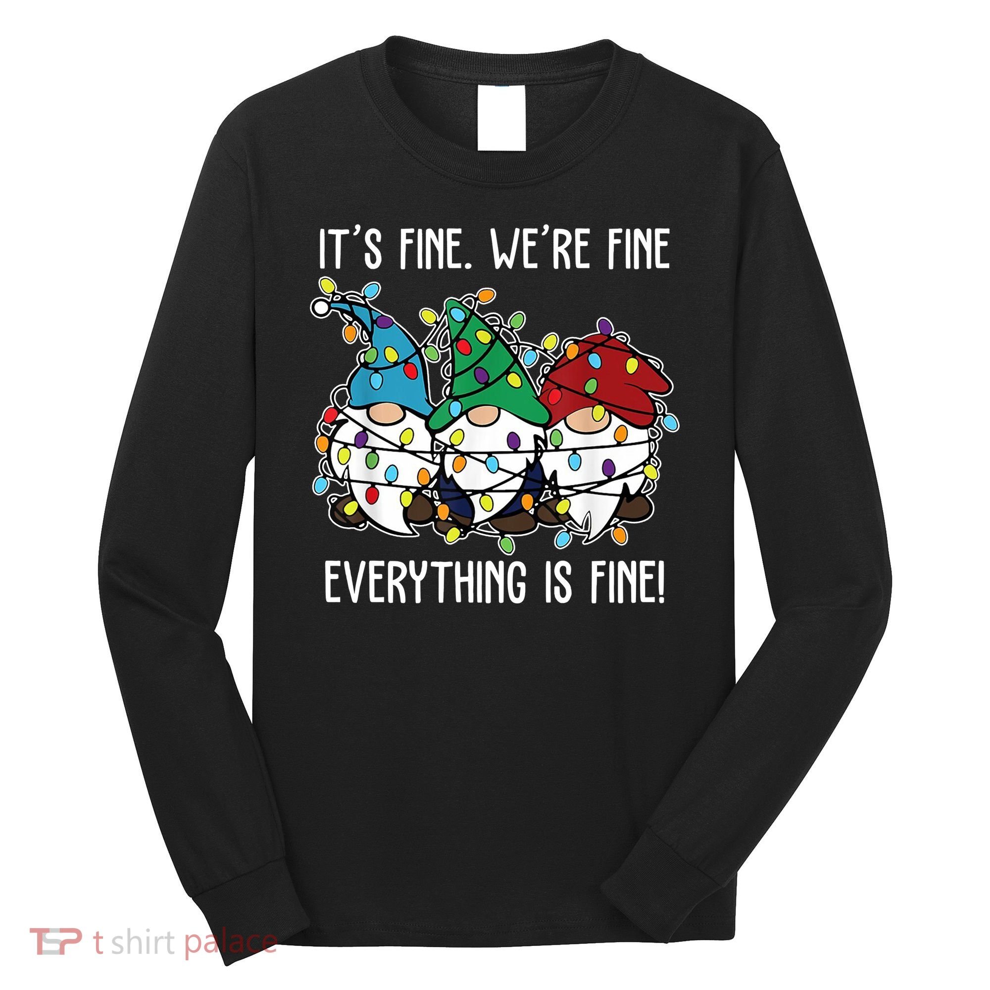 Its Fine Were Fine Everything Is Fine Gnome Funny Christmas Long Sleeve Shirt