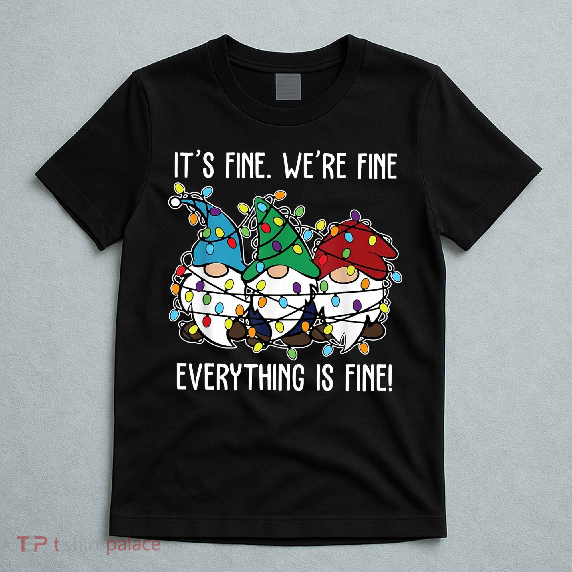 Its Fine Were Fine Everything Is Fine Gnome Funny Christmas T-Shirt