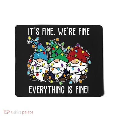 Its Fine Were Fine Everything Is Fine Gnome Funny Christmas Mousepad