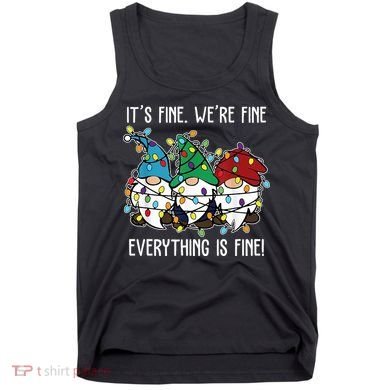 Its Fine Were Fine Everything Is Fine Gnome Funny Christmas Tank Top