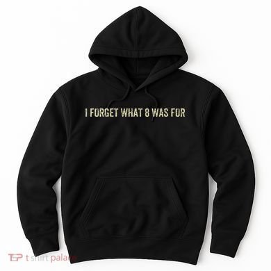 I Forget What 8 Was For Hoodie