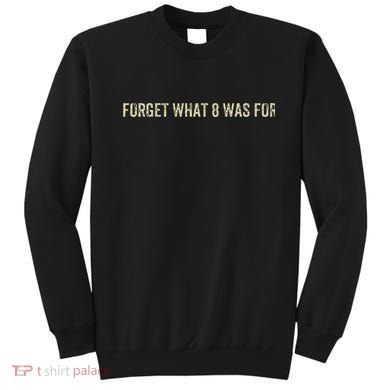 I Forget What 8 Was For Sweatshirt