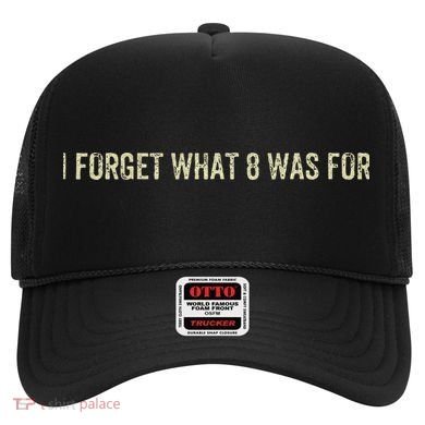 I Forget What 8 Was For Hat