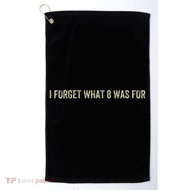 I Forget What 8 Was For Golf Towel