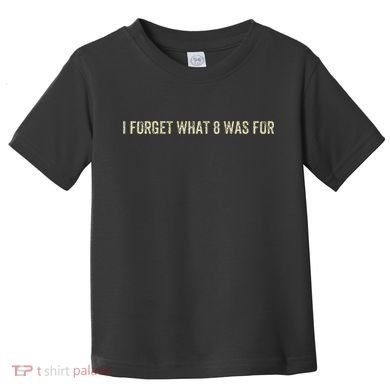 I Forget What 8 Was For Toddler T-Shirt